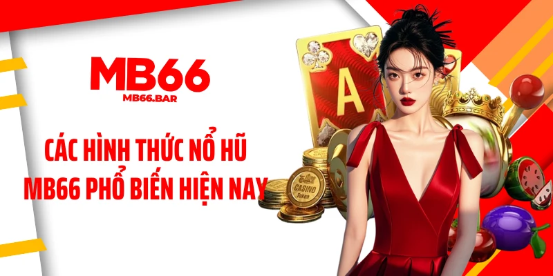 Các hình thức nổ hũ MB66 phổ biến hiện nay