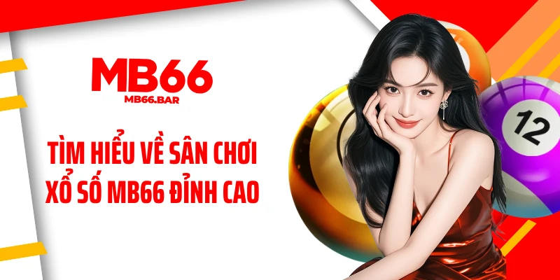 Tìm hiểu về sân chơi xổ số MB66 đỉnh cao 